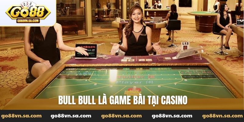 Bull Bull là game bài tại casino