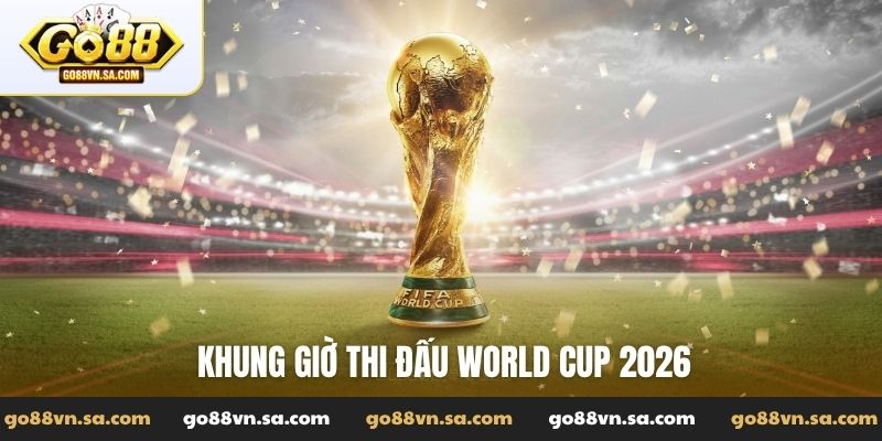 khung giờ thi đấu World Cup 2026