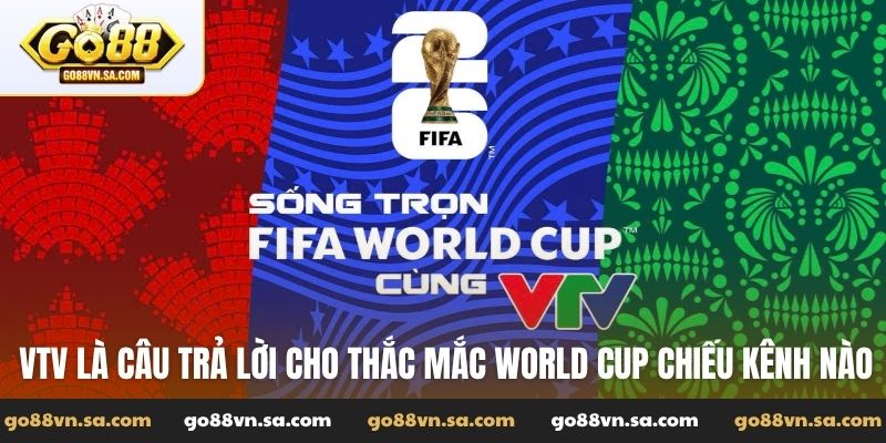 VTV là câu trả lời cho thắc mắc World Cup chiếu kênh nào