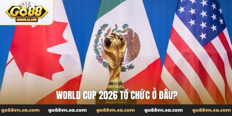 World Cup 2026 tổ chức ở đâu